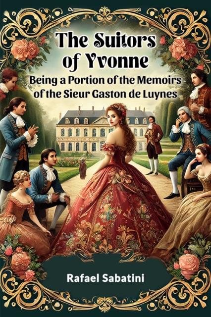 Coperta cărții 'Suitors of Yvonne Being a Portion of the Memoirs of the Sieur Gaston De Luynes - Rafael Sabatini'