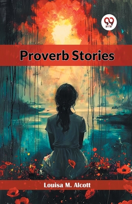 Proverb Stories - Louisa M. Alcott