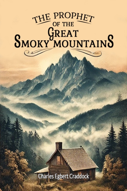 Prophet of the Great Smoky Mountains - Charles Egbert Craddock