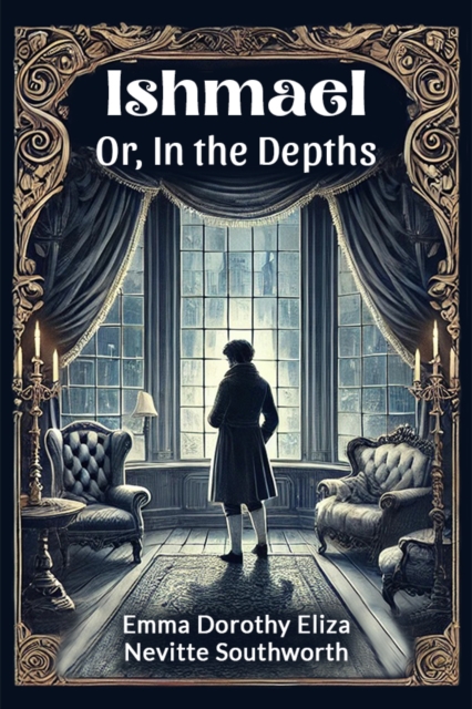 Ishmael or, in the Depths - Emma|southworth Dorothy
