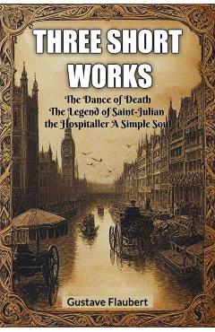 Coperta cărții 'Three short worksThe Dance of Death The Legend of Saint-Julian the Hospitaller A Simple Soul (Edition2024) - Gustave'