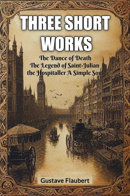 Coperta cărții 'Three short worksThe Dance of Death The Legend of Saint-Julian the Hospitaller A Simple Soul (Edition2024) - Gustave'