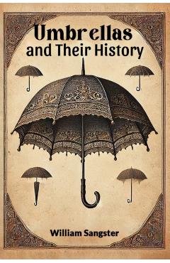 Coperta cărții 'Umbrellas and Their History (Edition2024) - William Sangster'