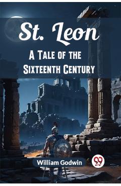 St. LeonA Tale of the Sixteenth Century (Edition2024) - William Godwin