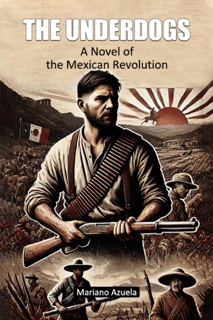 UnderdogsA Novel of the Mexican Revolution (Edition2024) - Mariano Azuela