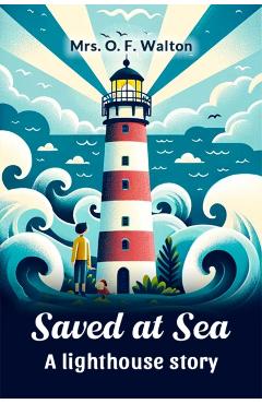 Coperta cărții 'Saved at Sea a Lighthouse Story - O. F. Walton'