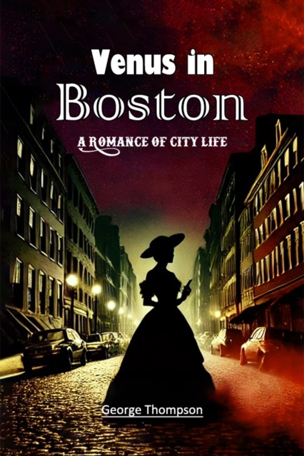 Venus in BostonA Romance of City Life (Edition2024) - George Thompson