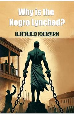 Poza produsului Why is the Negro Lynched? (Edition2024) - Frederick Douglass