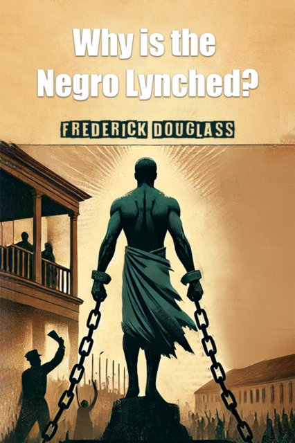 Why is the Negro Lynched? (Edition2024) - Frederick Douglass