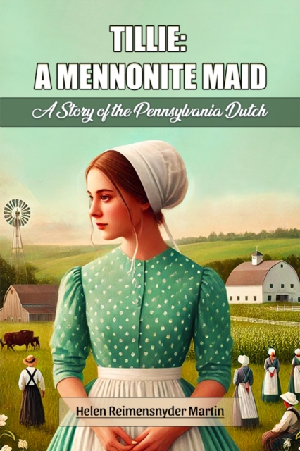 Tillie: A Mennonite MaidA Story of the Pennsylvania Dutch (Edition2024) - Helen Reimensnyder Martin