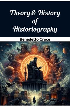 Coperta cărții 'Theory & History of Historiography (Edition2024) - Benedetto Croce'