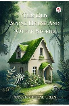 Coperta cărții 'Old Stone House and Other Stories - Anna Katharine Green'