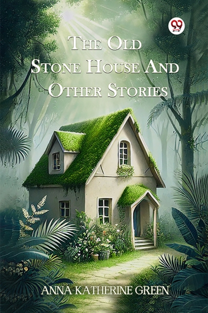 Old Stone House and Other Stories - Anna Katharine Green