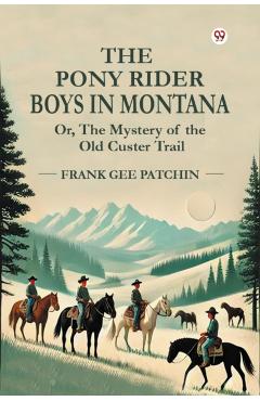 Coperta cărții 'Pony Rider Boys in Montana or, the Mystery of the Old Custer Trail - Frank Gee Patchin'