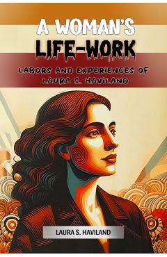 Coperta cărții 'Woman's Life-WorkLabors and Experiences of Laura S. Haviland (Edition2024) - Laura S Haviland'