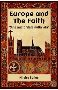 Coperta cărții 'Europe and the Faith Sine auctoritate nulla vita (Edition2024) - Hilaire Belloc'