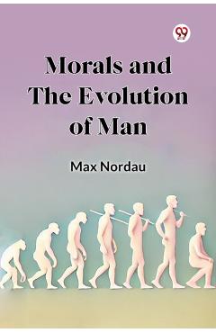 Coperta cărții 'Morals and the Evolution of Man - Max Nordau'