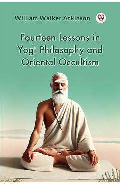 Coperta cărții 'Fourteen Lessons in Yogi Philosophy and Oriental Occultism - William Walker Atkinson'
