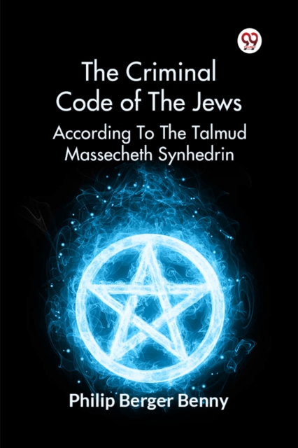 Coperta cărții 'Criminal Code of the Jews According to the Talmud Massecheth Synhedrin - Philip Berger Benny'