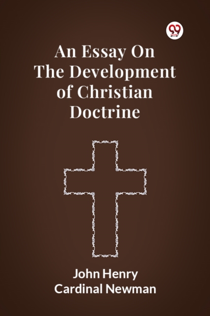 Essay on the Development of Christian Doctrine - John Henry Newman