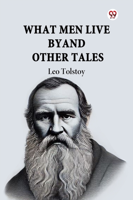 What Men Live by and Other Tales - Leo Tolstoy