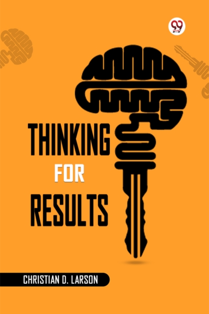 Thinking for Results - Christian D. Larson