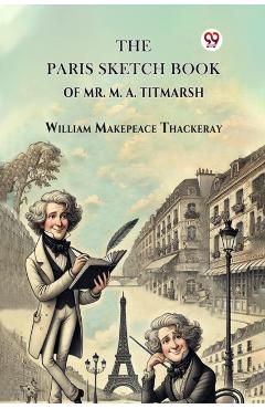 Paris Sketch Book of Mr. M. A. Titmarsh - William Makepeace Thackeray