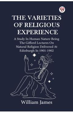 Coperta cărții 'Varieties Of Religious ExperienceA Study In Human Nature Being The Gifford Lectures On Natural Religion Delivered At'