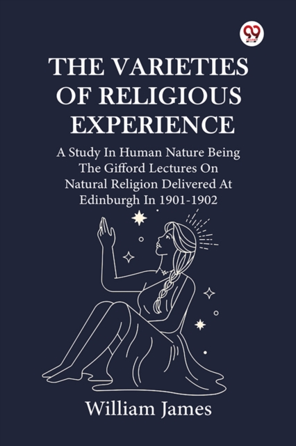 Varieties Of Religious ExperienceA Study In Human Nature Being The Gifford Lectures On Natural Religion Delivered At Edinburgh In 1901-1902 (Edition1) - William James