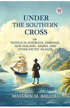 Coperta cărții 'Under The Southern CrossOr Travels In Australia, Tasmania, New Zealand, Samoa, And Other Pacific Islands (Edition1) -'