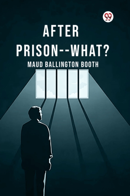 After Prison--What? (Edition1) - Maud Ballington Booth