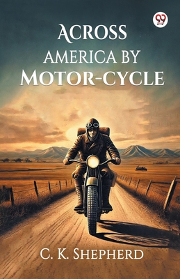 Across America by Motor-cycle (Edition1) - C K Shepherd