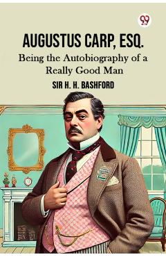 Coperta cărții 'Augustus Carp, Esq.Being the Autobiography of a Really Good Man (Edition1) - Sir H H Bashford'