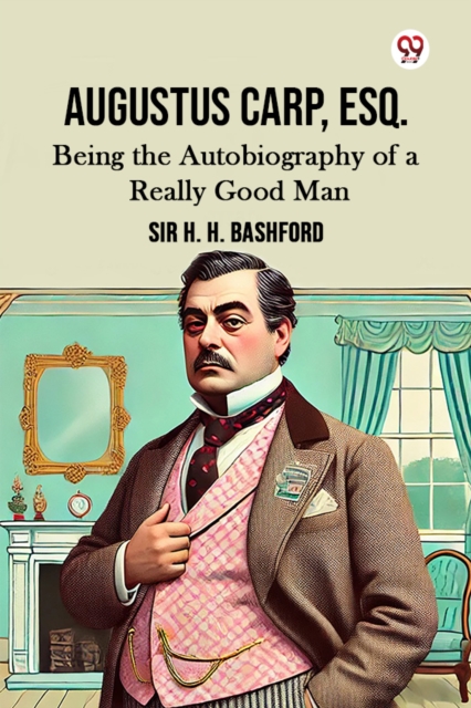 Coperta cărții 'Augustus Carp, Esq.Being the Autobiography of a Really Good Man (Edition1) - Sir H H Bashford'