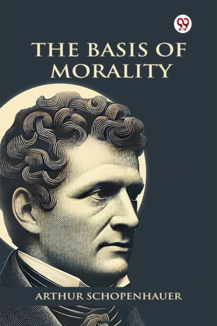 Basis Of Morality (Edition1) - Arthur Schopenhauer