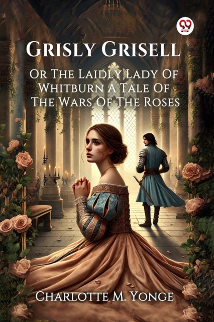 Grisly GrisellOr The Laidly Lady Of Whitburn A Tale Of The Wars Of The Roses (Edition1) - Charlotte M Yonge