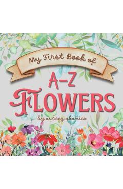 Poza produsului My First Book of A-Z Flowers - Aubrey Abanico