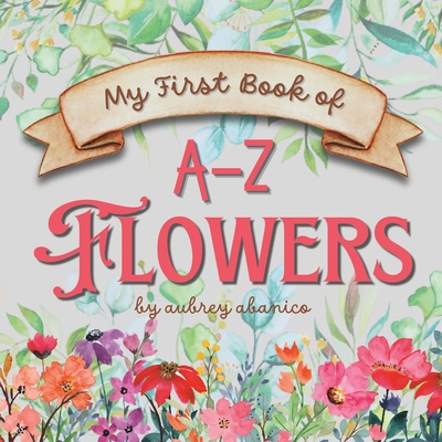 My First Book of A-Z Flowers - Aubrey Abanico