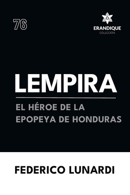 Lempira: El Héroe de la Epopeya de Honduras - Federico Lunardi
