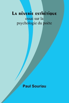 La rêverie esthétique; essai sur la psychologie du poète - Paul Souriau