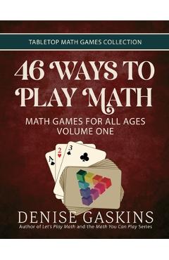 Poza produsului 46 Ways to Play Math: Math Games for All Ages, Volume 1 - Denise Gaskins