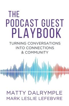Coperta cărții 'The Podcast Guest Playbook: Turning Conversations into Connections and Community - Matty Dalrymple'
