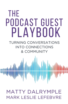 Coperta cărții 'The Podcast Guest Playbook: Turning Conversations into Connections and Community - Matty Dalrymple'