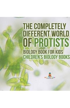 Coperta cărții 'The Completely Different World of Protists - Biology Book for Kids Children's Biology Books -'