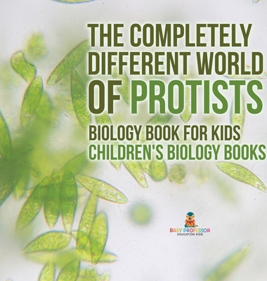 Coperta cărții 'The Completely Different World of Protists - Biology Book for Kids Children's Biology Books -'