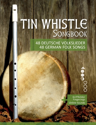 Tin Whistle Songbook - 48 deutsche Volkslieder / 48 german Folk songs: + Griffbilder / Fingerings + Online Sounds - Bettina Schipp