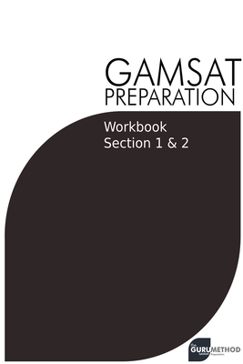 GAMSAT Preparation Workbook Sections 1 & 2: GAMSAT Style Questions And Step-By-Step Solutions for Section 1 & 2 - Michael Tan