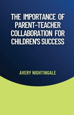 Coperta cărții 'The Importance of Parent-Teacher Collaboration for Children's Success - Avery Nightingale'