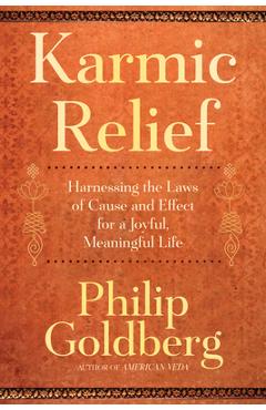 Poza produsului Karmic Relief: Harnessing the Laws of Cause and Effect for a Joyful, Meaningful Life - Philip Goldberg