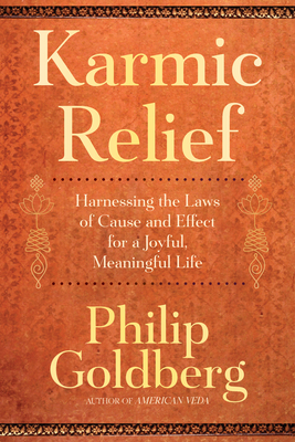 Karmic Relief: Harnessing the Laws of Cause and Effect for a Joyful, Meaningful Life - Philip Goldberg